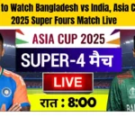 How to Watch Bangladesh vs India, Asia Cup 2025 Super Fours Match Live from Dubai